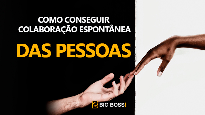 Como Conseguir colaboração espontânea das outras pessoas